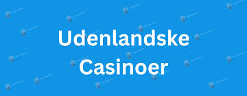 Udenlandske Casinoer for Danskere En Komplet Guide Udenlandske Casinoer for Danskere En Komplet Guide
